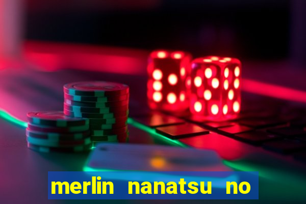 merlin nanatsu no taizai morre