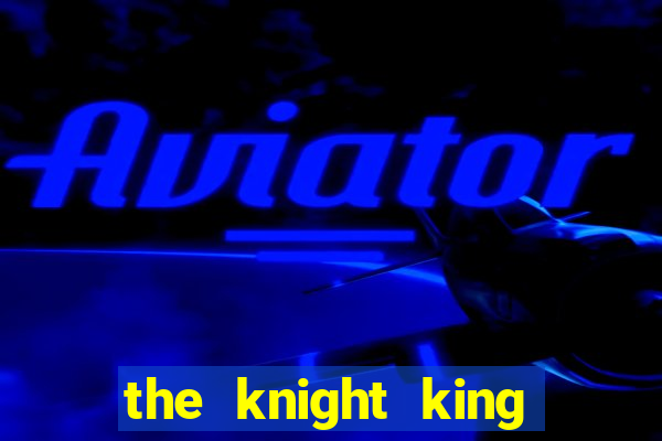 the knight king who returned with a god slime