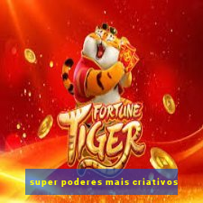 super poderes mais criativos