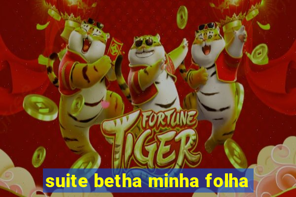 suite betha minha folha