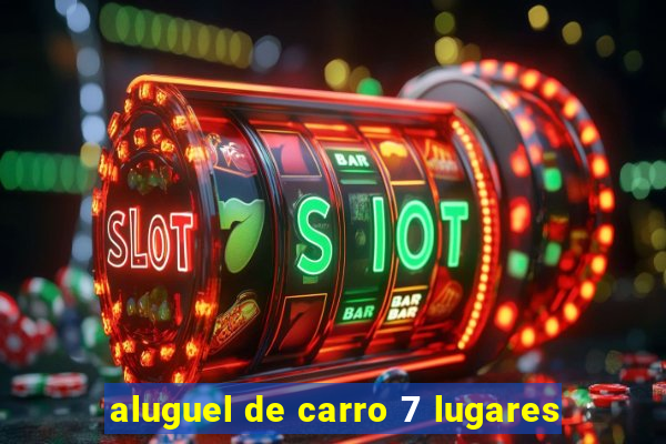 aluguel de carro 7 lugares