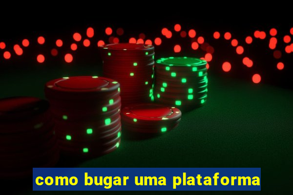 como bugar uma plataforma