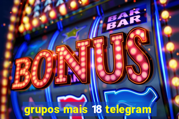 grupos mais 18 telegram