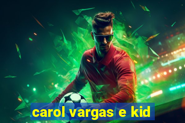 carol vargas e kid