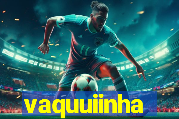 vaquuiinha