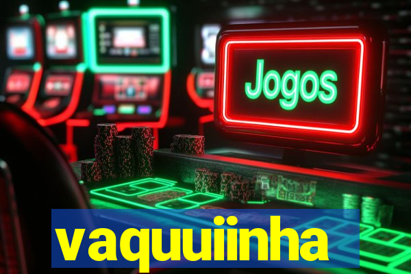 vaquuiinha