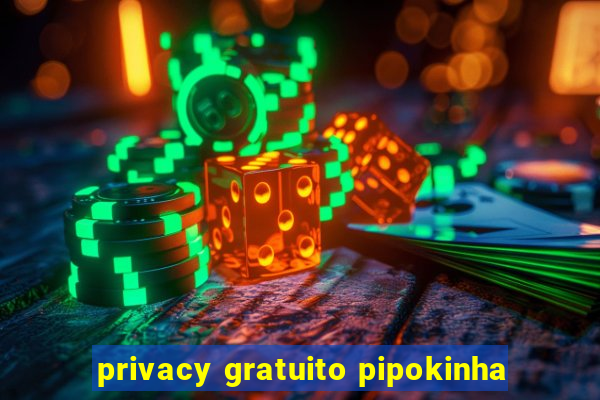 privacy gratuito pipokinha