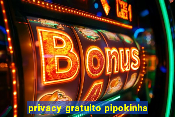 privacy gratuito pipokinha