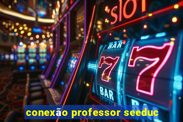 conexão professor seeduc