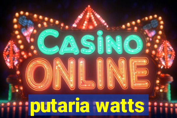 putaria watts