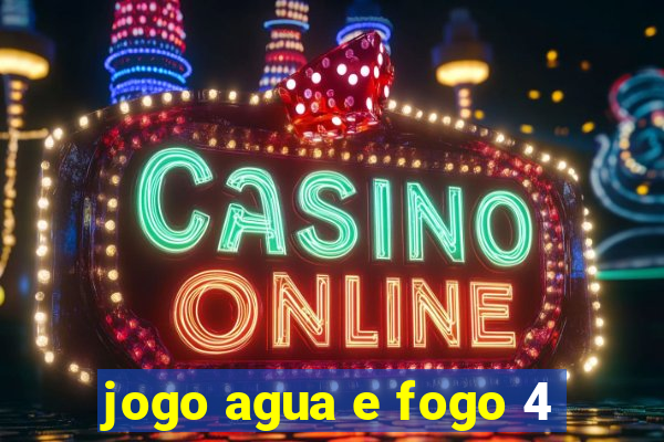 jogo agua e fogo 4