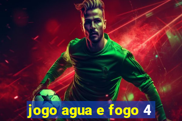 jogo agua e fogo 4