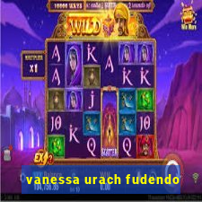 vanessa urach fudendo