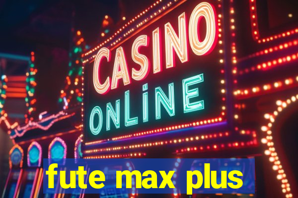 fute max plus