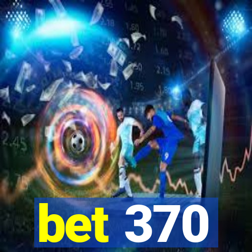 bet 370
