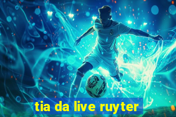 tia da live ruyter