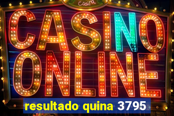 resultado quina 3795