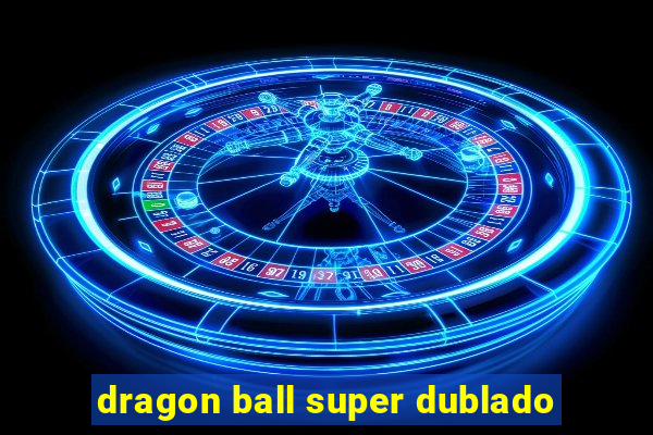 dragon ball super dublado