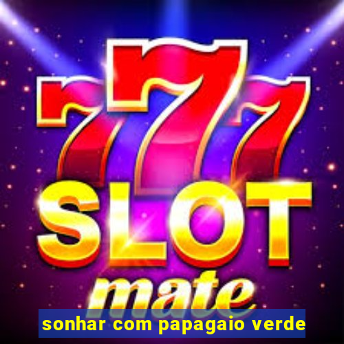 sonhar com papagaio verde