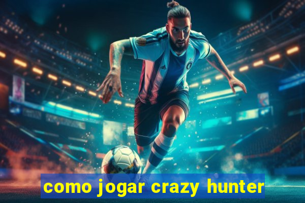 como jogar crazy hunter