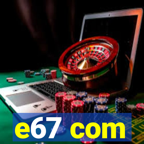 e67 com