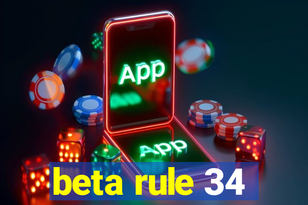 beta rule 34
