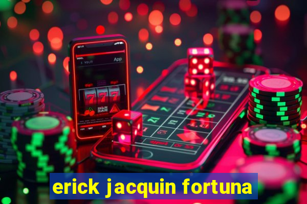 erick jacquin fortuna