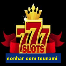 sonhar com tsunami