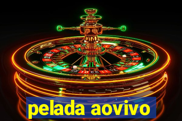 pelada aovivo