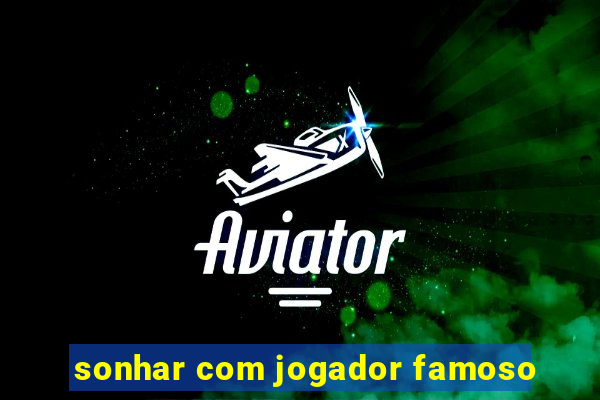 sonhar com jogador famoso