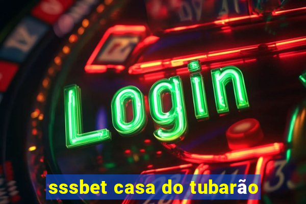 sssbet casa do tubarão