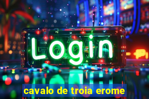 cavalo de troia erome