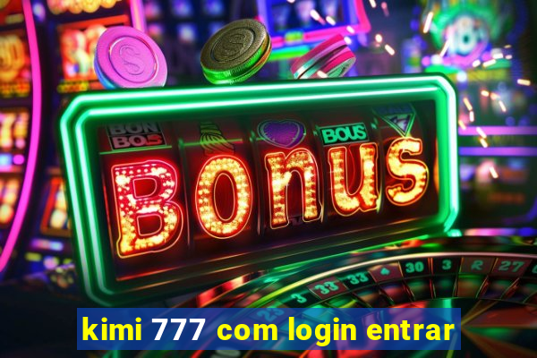 kimi 777 com login entrar