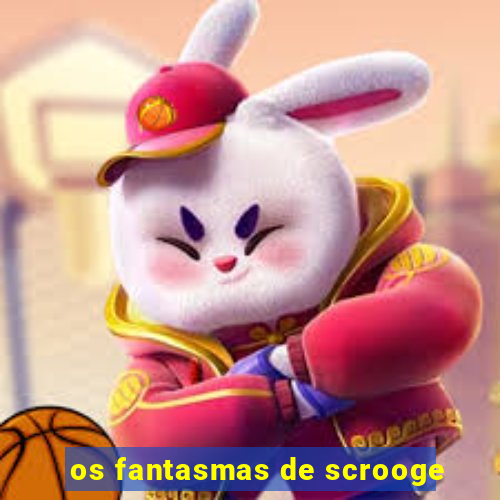 os fantasmas de scrooge