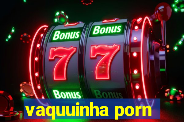 vaquuinha porn