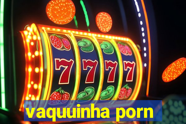 vaquuinha porn