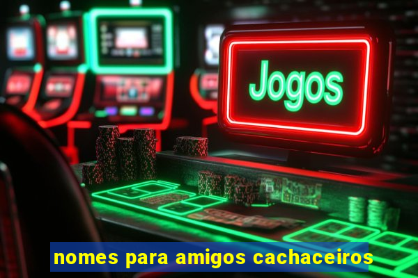 nomes para amigos cachaceiros