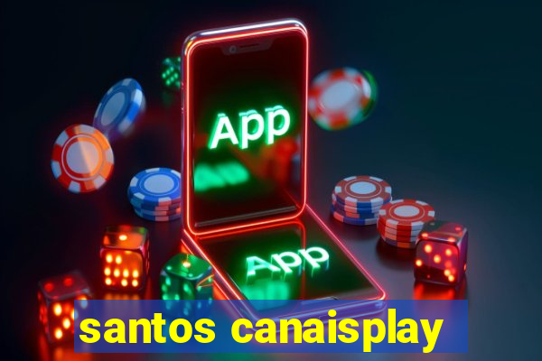 santos canaisplay