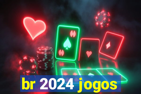 br 2024 jogos