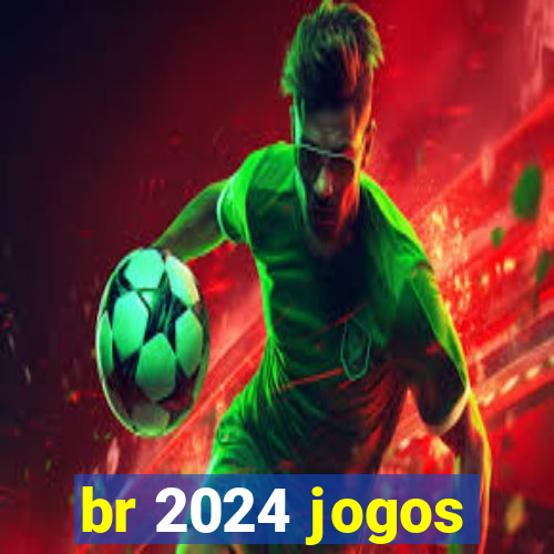 br 2024 jogos