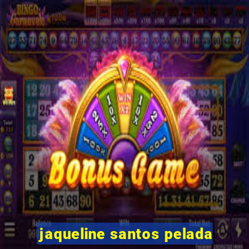 jaqueline santos pelada