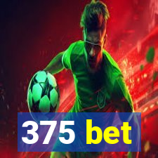 375 bet
