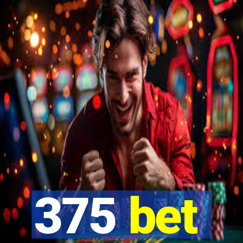 375 bet