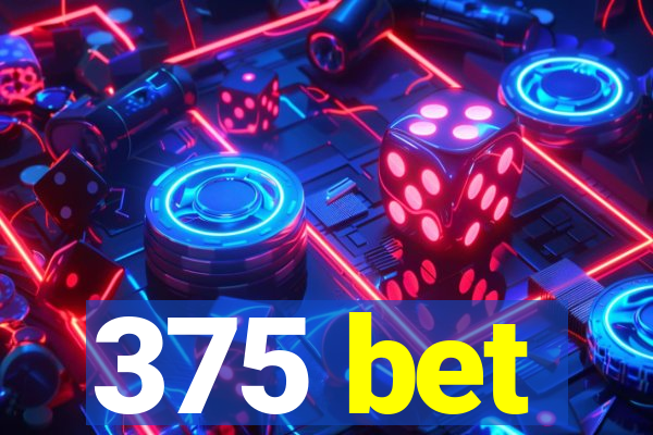 375 bet
