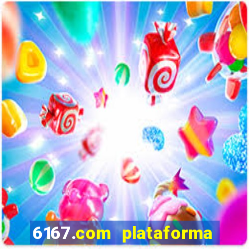 6167.com plataforma de jogos