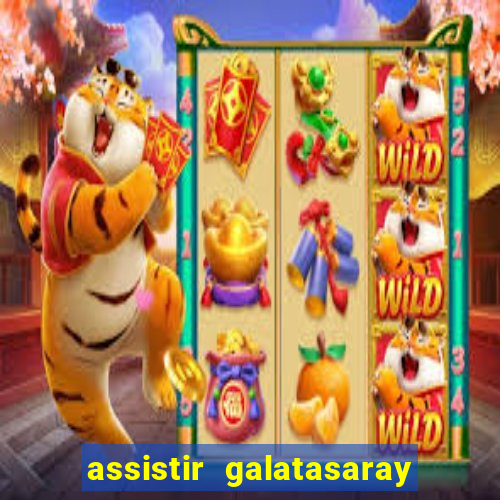 assistir galatasaray ao vivo