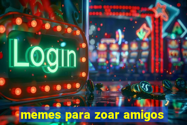 memes para zoar amigos