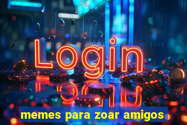 memes para zoar amigos