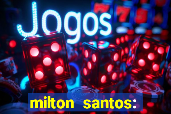 milton santos: biografia resumo