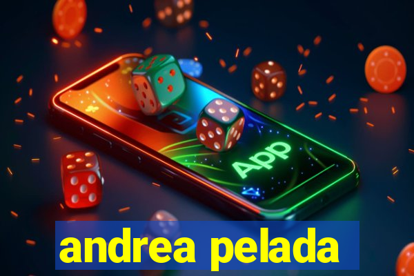 andrea pelada